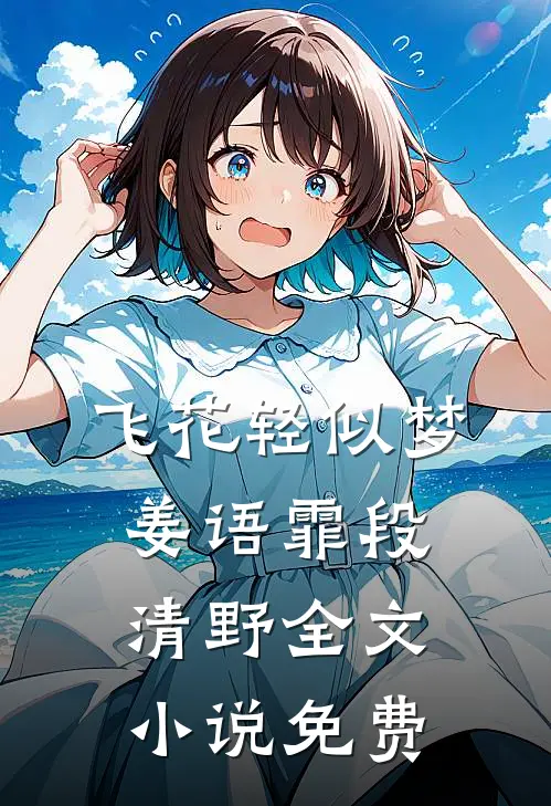飞花轻似梦姜语霏段清野全文小说免费