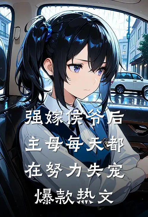 强嫁侯爷后，主母每天都在努力失宠爆款热文