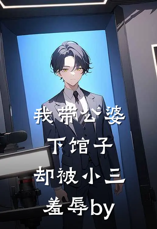 我带公婆下馆子，却被小三羞辱by