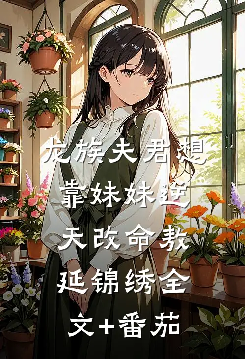 龙族夫君想靠妹妹逆天改命敖延锦绣全文+番茄