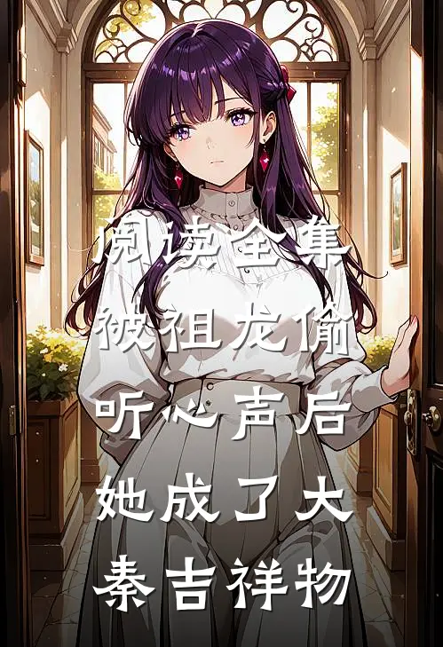 阅读全集被祖龙偷听心声后，她成了大秦吉祥物