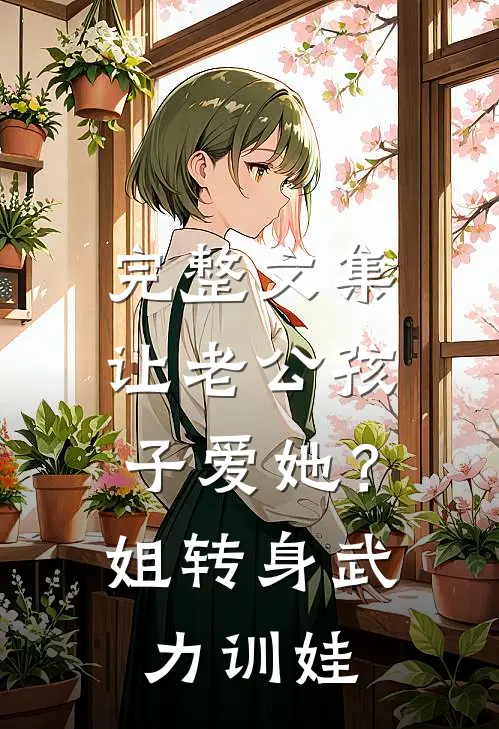 完整文集让老公孩子爱她？姐转身武力训娃