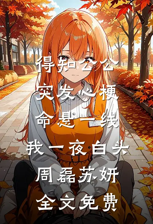 得知公公突发心梗命悬一线，我一夜白头周磊苏妍全文免费