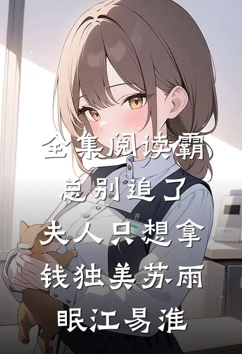 全集阅读霸总别追了，夫人只想拿钱独美苏雨眠江易淮
