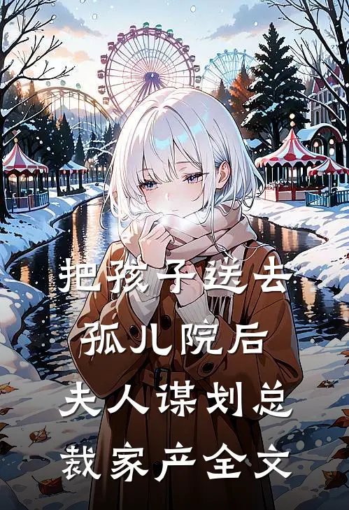 把孩子送去孤儿院后，夫人谋划总裁家产全文