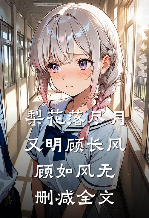 梨花落尽月又明顾长风顾如风无删减全文