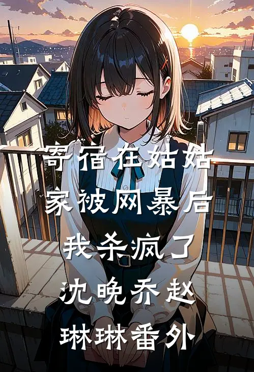 寄宿在姑姑家被网暴后，我杀疯了沈晚乔赵琳琳番外