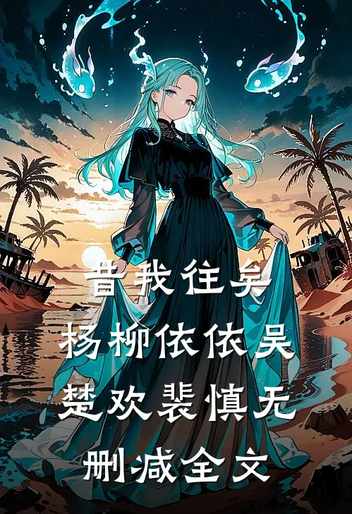 昔我往矣，杨柳依依吴楚欢裴慎无删减全文
