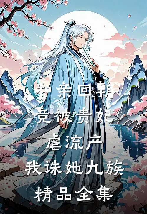和亲回朝，竟被贵妃虐流产，我诛她九族精品全集