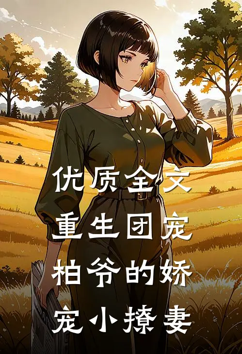优质全文重生团宠：柏爷的娇宠小撩妻