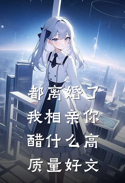都离婚了，我相亲你醋什么高质量好文