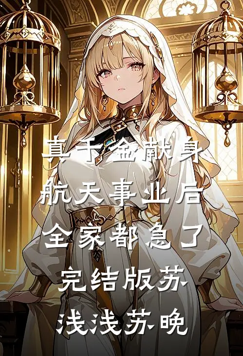 真千金献身航天事业后，全家都急了完结版苏浅浅苏晚