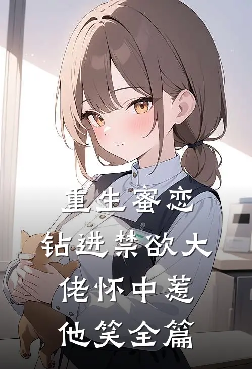 重生蜜恋：钻进禁欲大佬怀中惹他笑全篇