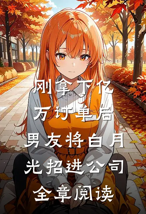 刚拿下亿万订单后，男友将白月光招进公司全章阅读