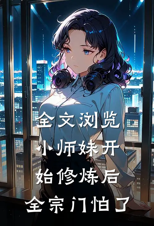 全文浏览小师妹开始修炼后，全宗门怕了