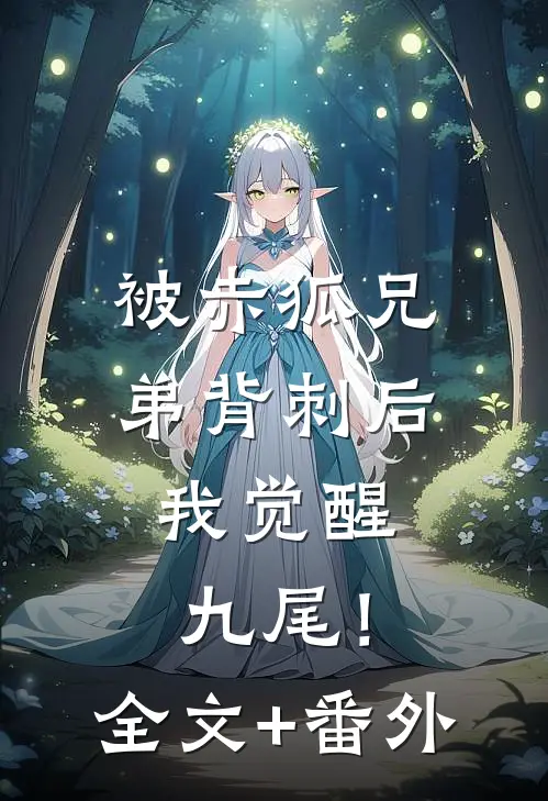 被赤狐兄弟背刺后，我觉醒九尾！全文+番外