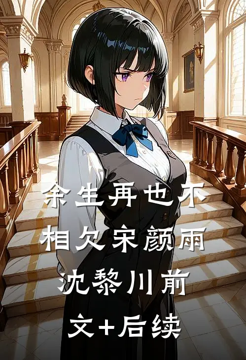 余生再也不相欠宋颜雨沈黎川前文+后续