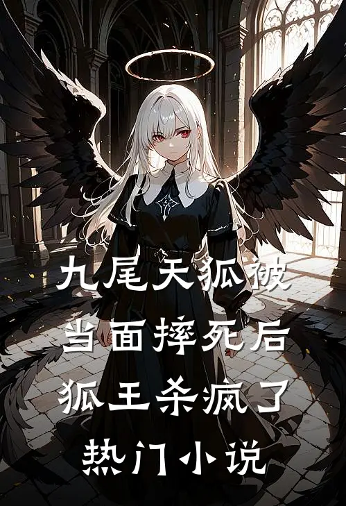 九尾天狐被当面摔死后，狐王杀疯了热门小说