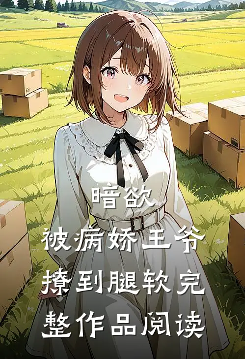 暗欲，被病娇王爷撩到腿软完整作品阅读