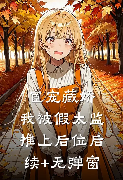 宦宠藏娇：我被假太监推上后位后续+无弹窗