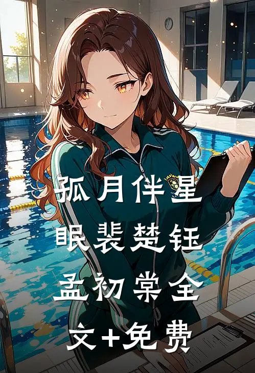 孤月伴星眠裴楚钰孟初棠全文+免费