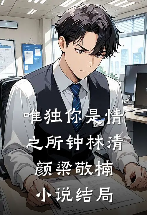 唯独你是情之所钟林清颜梁敬楠小说结局