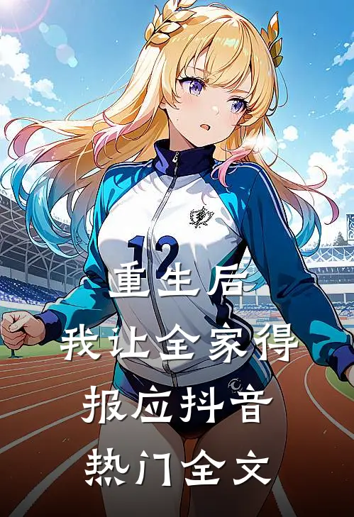 重生后，我让全家得报应抖音热门全文
