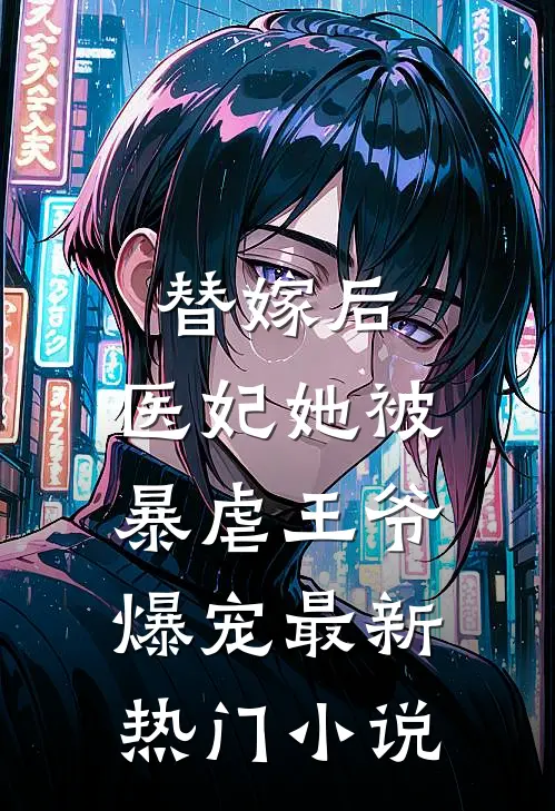 替嫁后,医妃她被暴虐王爷爆宠最新热门免费阅读