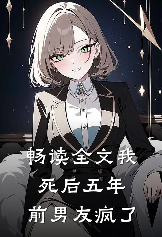 畅读全文我死后五年，前男友疯了