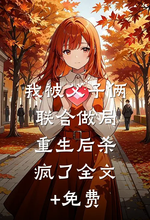我被父子俩联合做局，重生后杀疯了全文+免费