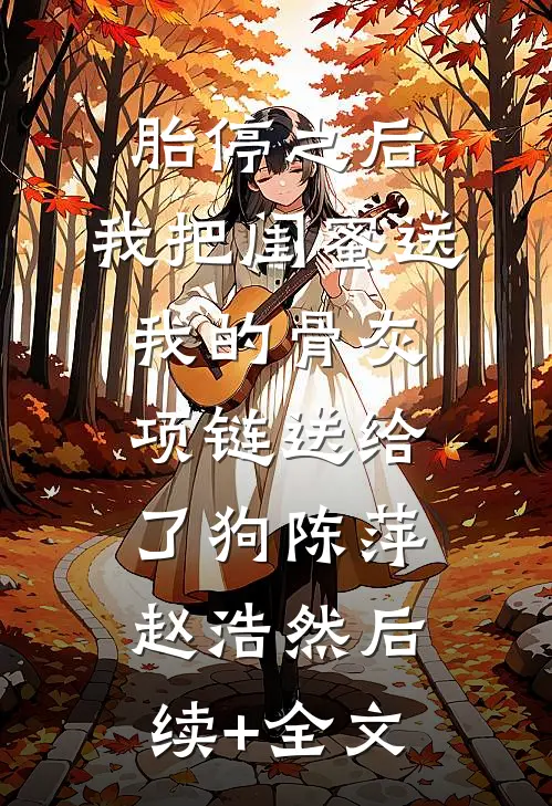 胎停之后，我把闺蜜送我的骨灰项链送给了狗陈萍赵浩然后续+全文