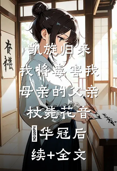 凯旋归来，我将毒害我母亲的父亲杖毙花音楉华冠后续+全文