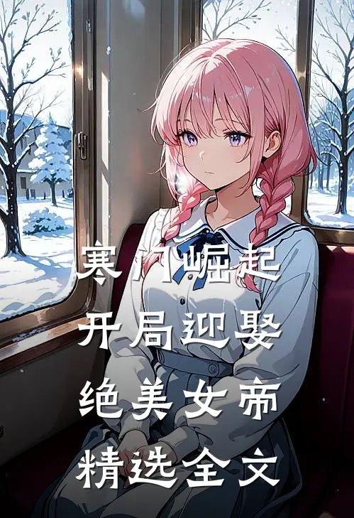 寒门崛起：开局迎娶绝美女帝精选全文
