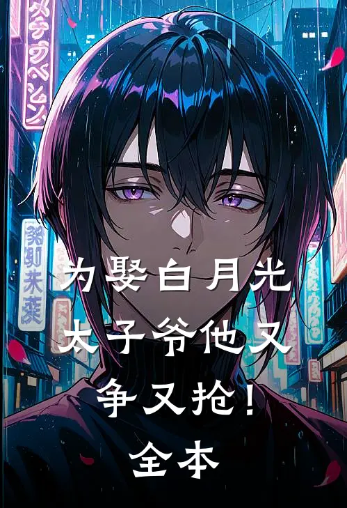 为娶白月光，太子爷他又争又抢！全本