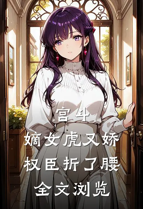 宫斗：嫡女虎又娇，权臣折了腰全文浏览