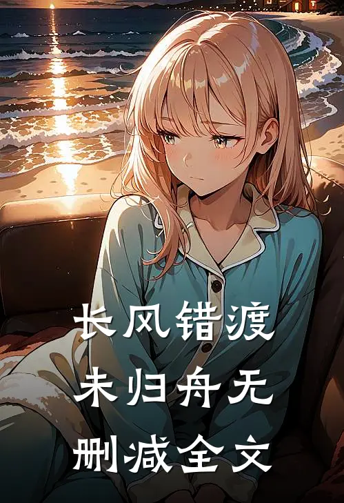 长风错渡未归舟无删减全文