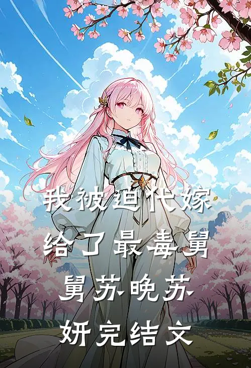 我被迫代嫁给了最毒舅舅苏晚苏妍完结文