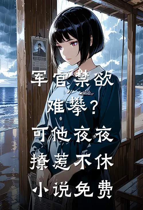 军官禁欲难攀？可他夜夜撩惹不休小说免费