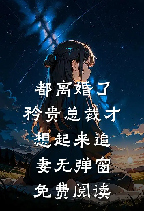 都离婚了，矜贵总裁才想起来追妻无弹窗免费阅读