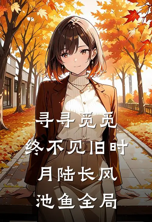 寻寻觅觅，终不见旧时月陆长风池鱼全局