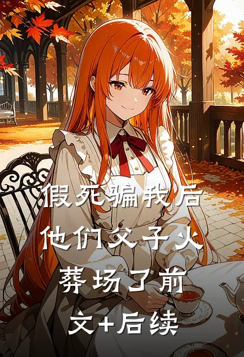 假死骗我后，他们父子火葬场了前文+后续