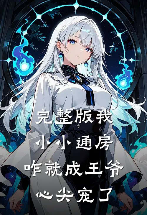完整版我小小通房，咋就成王爷心尖宠了