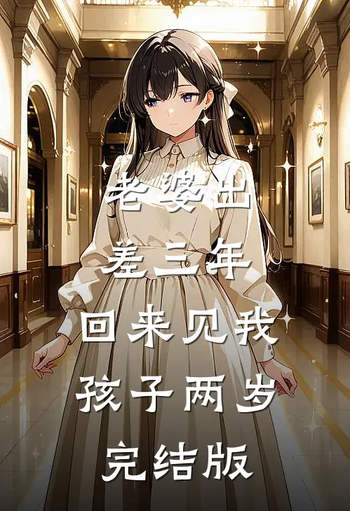 老婆出差三年，回来见我孩子两岁完结版