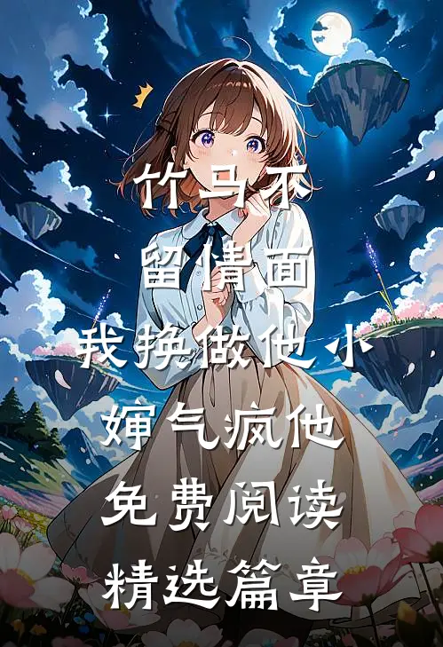竹马不留情面,我换做他小婶气疯他免费阅读精选篇章