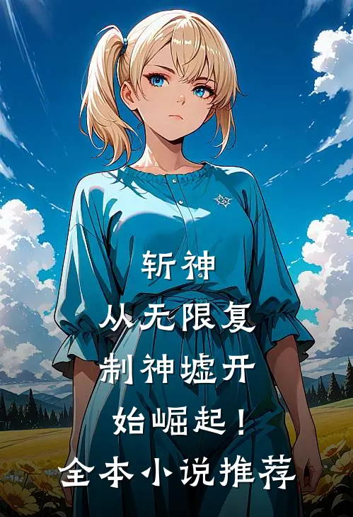 斩神从无限复制神墟开始崛起!全本推荐完结