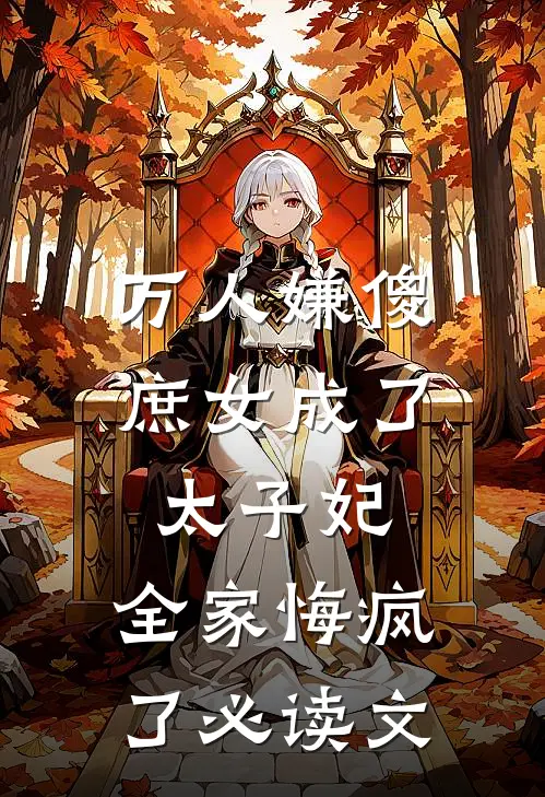 万人嫌傻庶女成了太子妃，全家悔疯了必读文