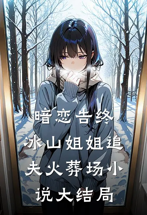 暗恋告终，冰山姐姐追夫火葬场小说大结局