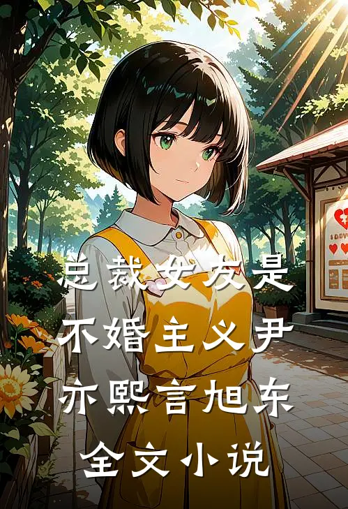总裁女友是不婚主义尹亦熙言旭东全文小说