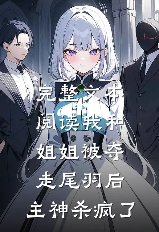 完整文本阅读我和姐姐被夺走尾羽后，主神杀疯了