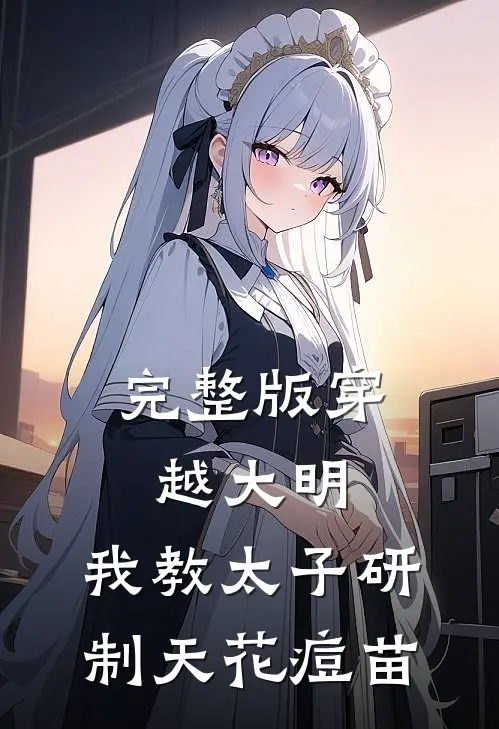 完整版穿越大明，我教太子研制天花痘苗